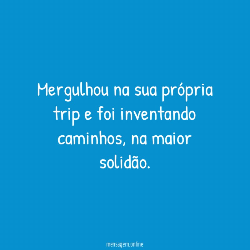 Mergulhou na sua própria trip e foi inventando caminhos