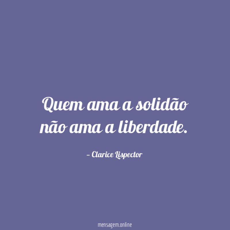 Quem ama a solidão não ama a liberdade