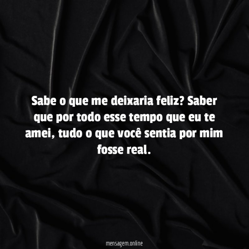 Sabe o que me deixaria feliz