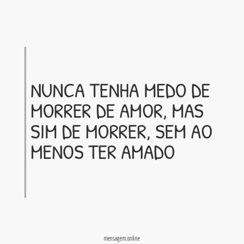 Nunca tenha medo de morrer de amor