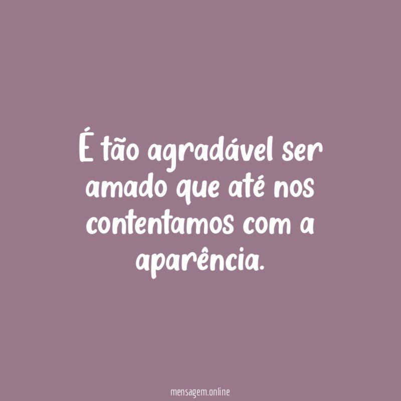É tão agradável ser amado que até nos