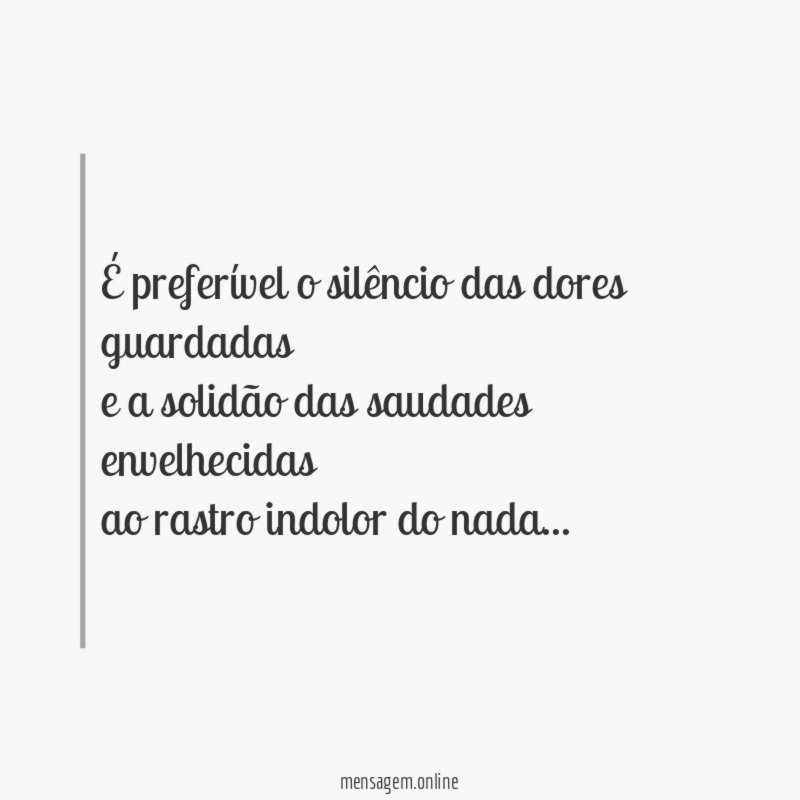 É preferível o silêncio das dores guardadas e a