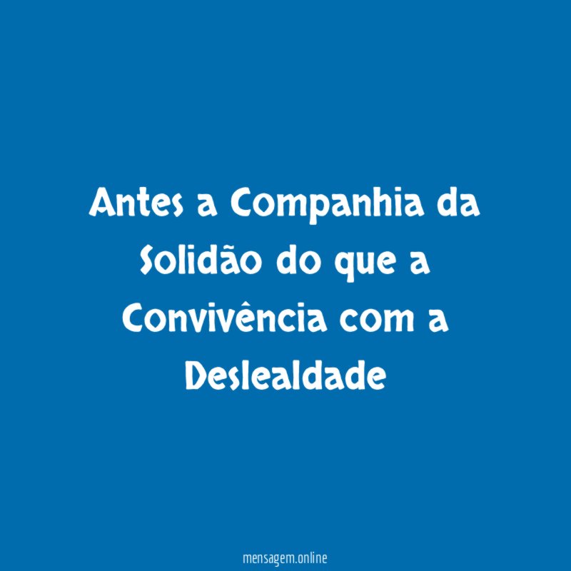 Antes a Companhia da Solidão do que a
