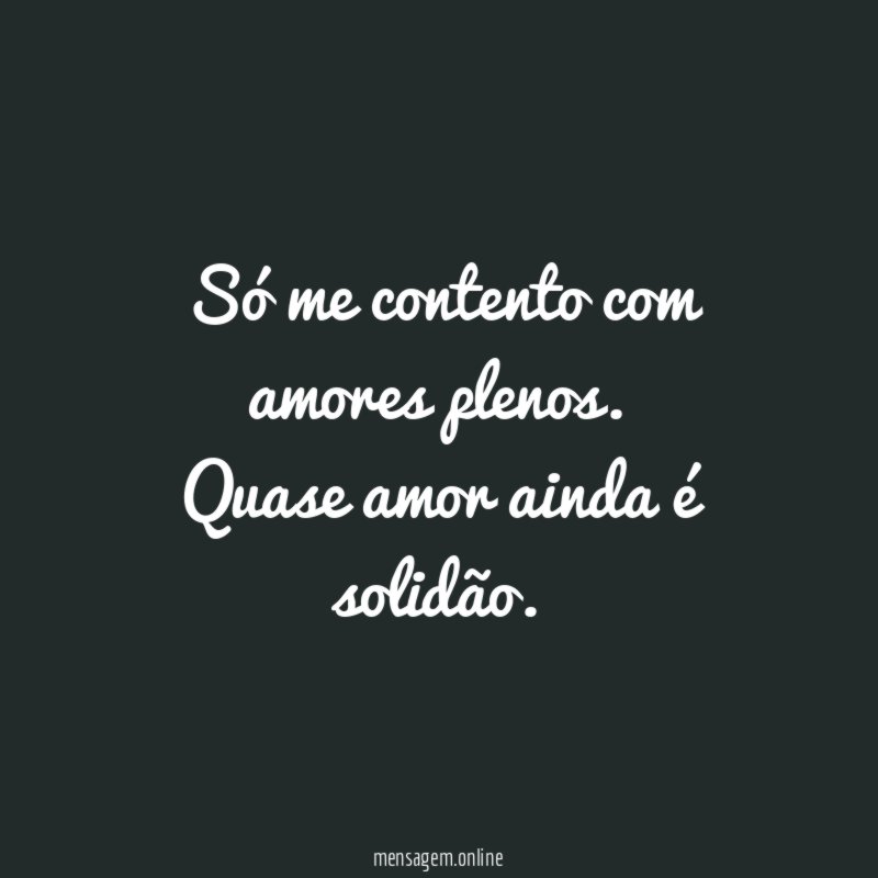 Só me contento com amores plenos