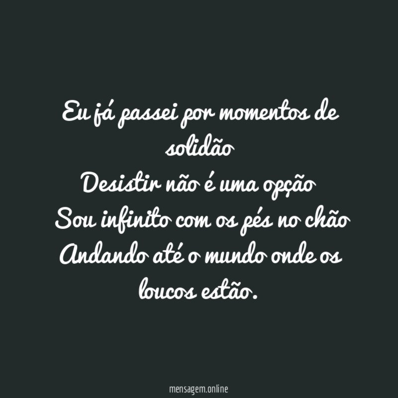 Eu já passei por momentos de solidão Desistir não