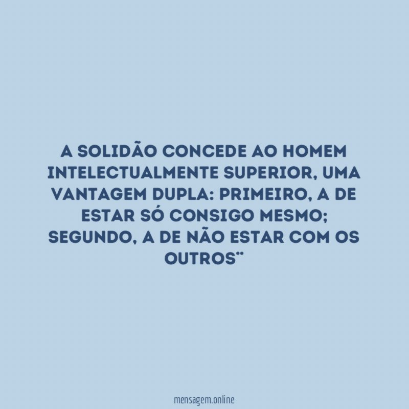 A solidão concede ao homem intelectualmente superior