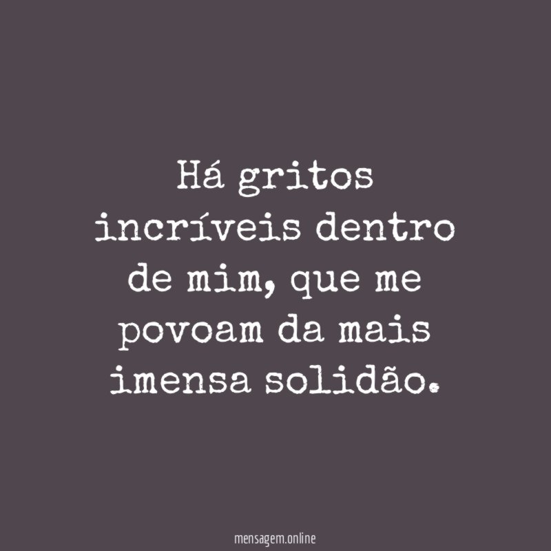 Há gritos incríveis dentro de mim