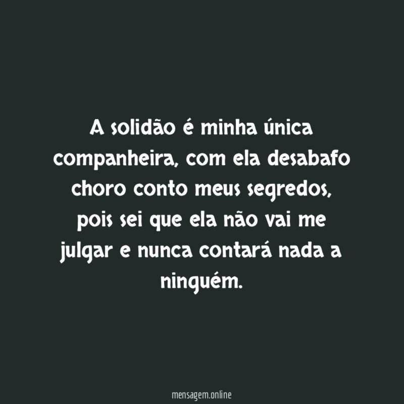 A solidão é minha única companheira