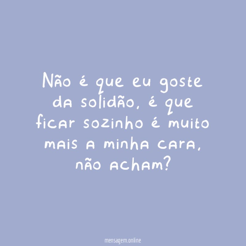 Não é que eu goste da solidão
