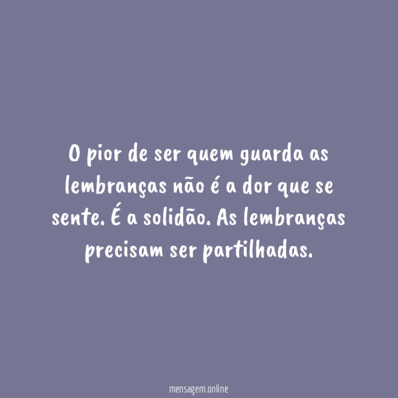 O pior de ser quem guarda as lembranças