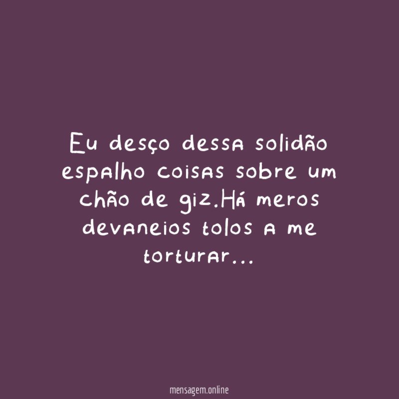 Eu desço dessa solidão espalho coisas sobre um