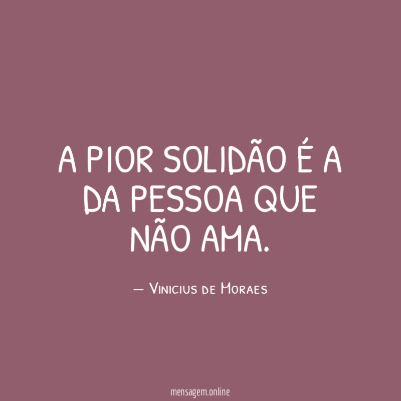 A pior solidão é a da pessoa que não ama