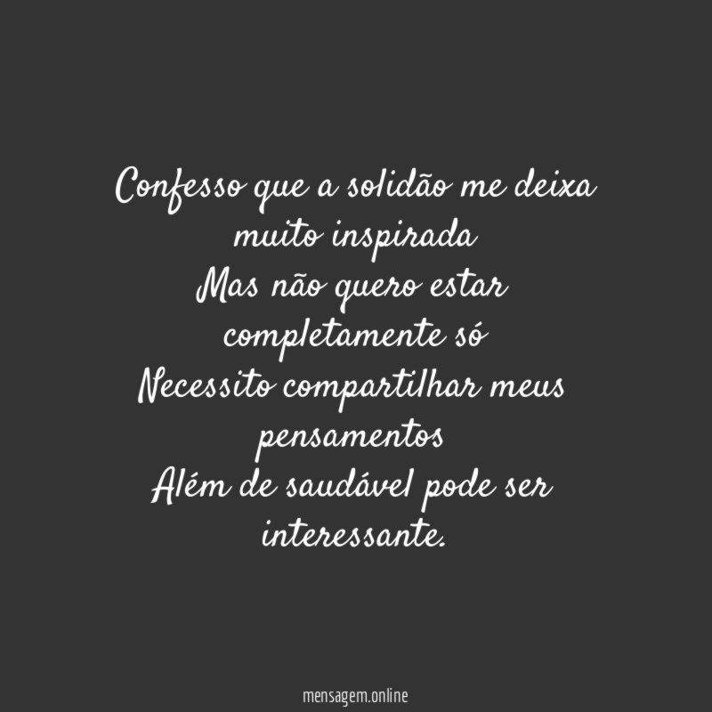 Confesso que a solidão me deixa muito inspirada Mas