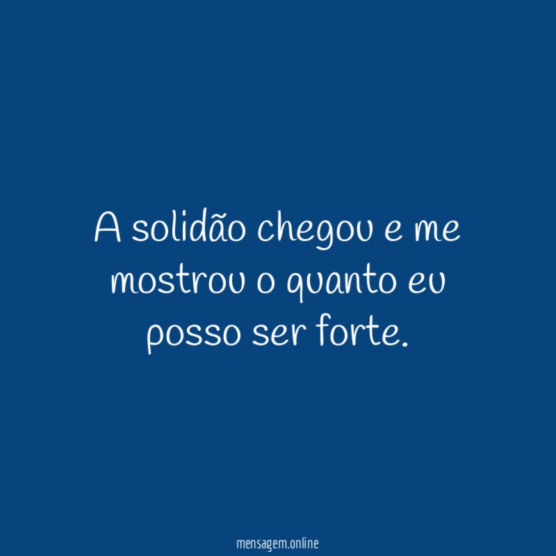 A solidão chegou e me mostrou o quanto
