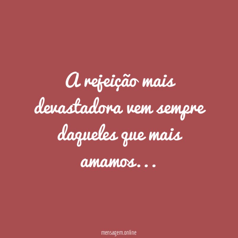 A rejeição mais devastadora vem sempre daqueles que mais amamos