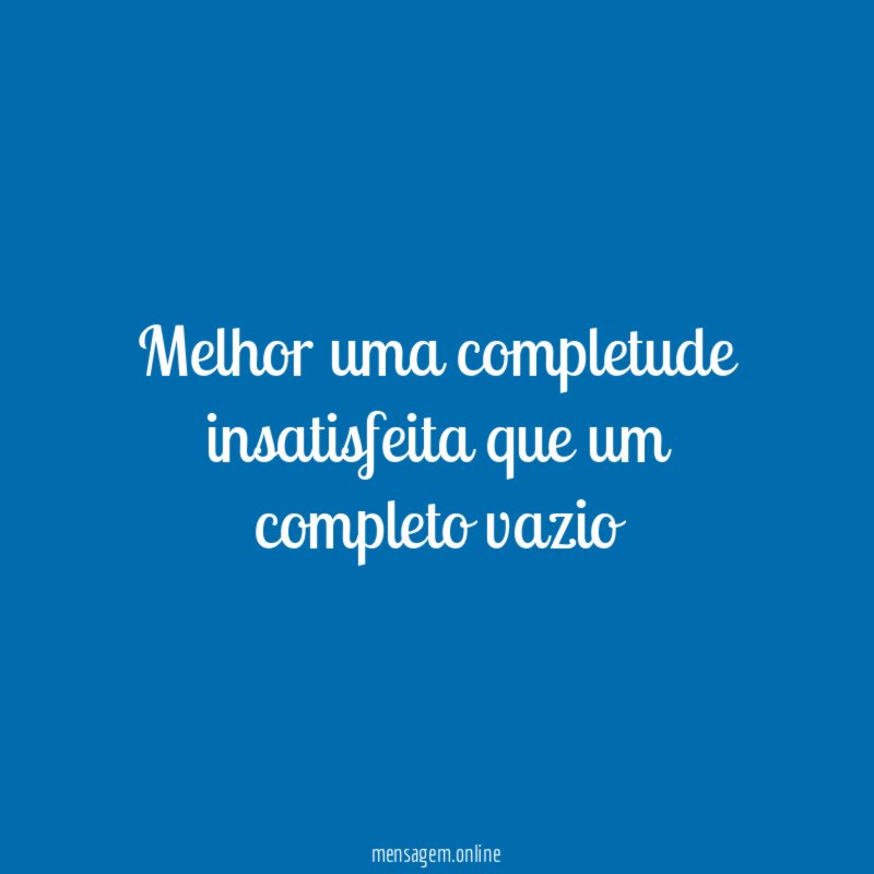 Melhor uma completude insatisfeita que um completo vazio
