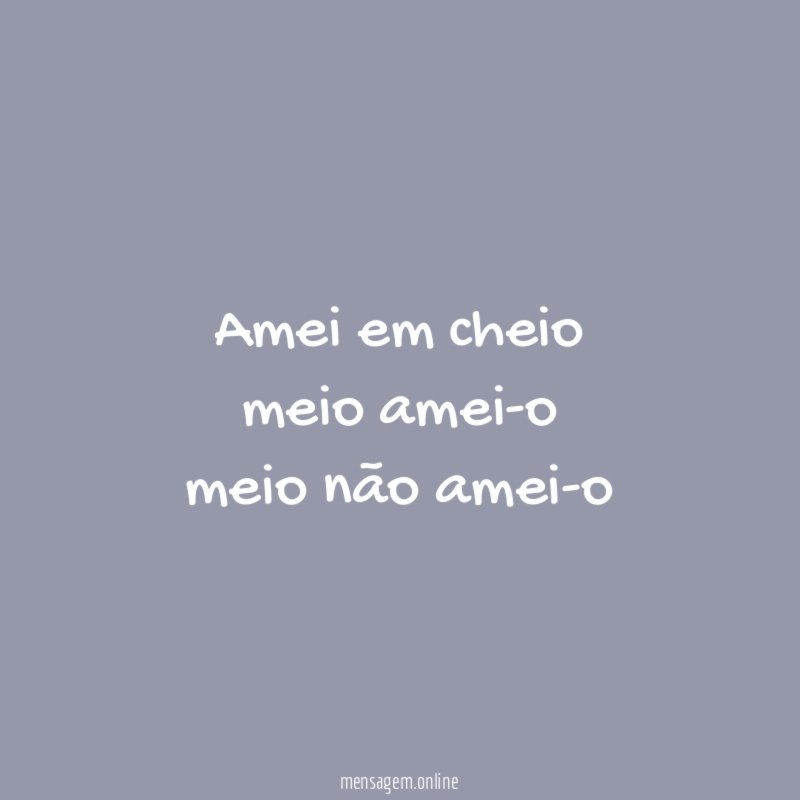 amei em cheio meio amei-o meio não amei-o