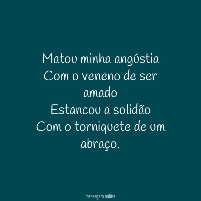 Matou minha angústia Com o veneno de ser amado Estancou