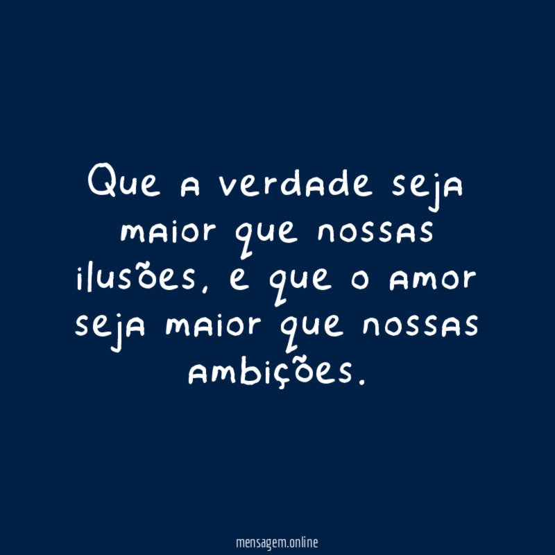 Que a verdade seja maior que nossas ilusões