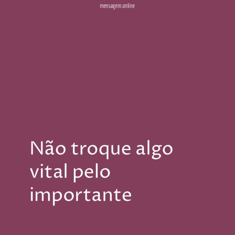 Não troque algo vital pelo importante