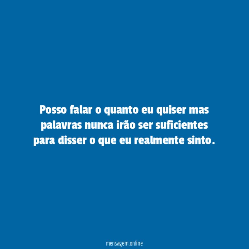 Posso falar o quanto eu quiser mas palavras