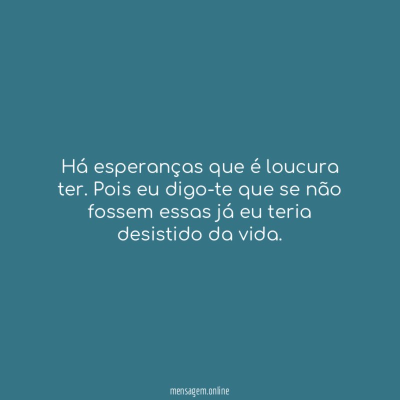 Há esperanças que é loucura ter