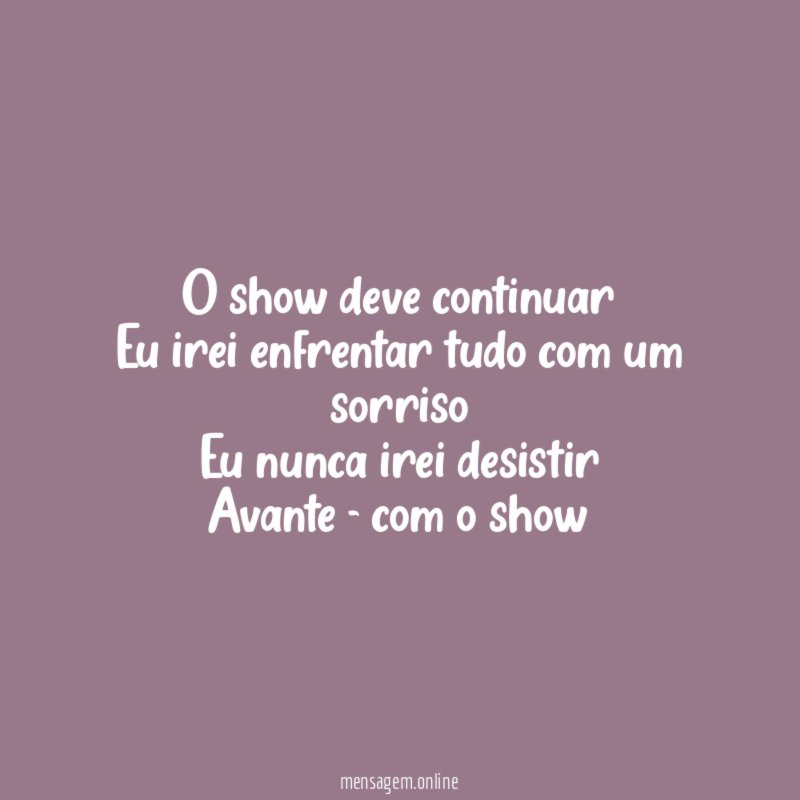 O show deve continuar Eu irei enfrentar tudo com