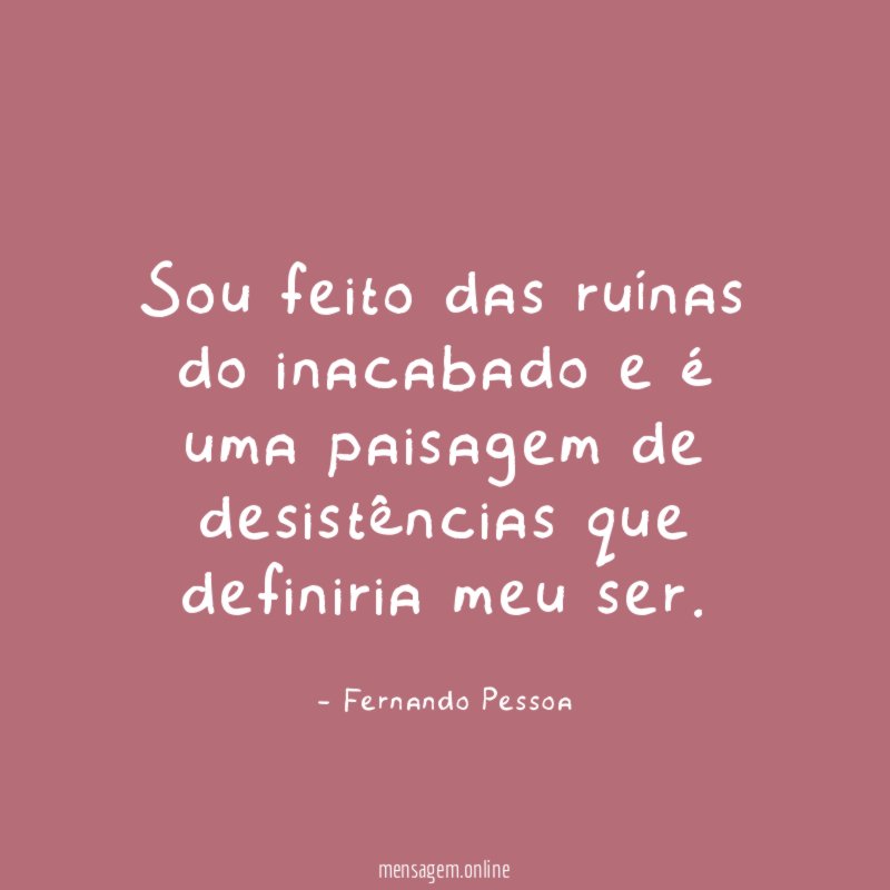 Sou feito das ruínas do inacabado e é