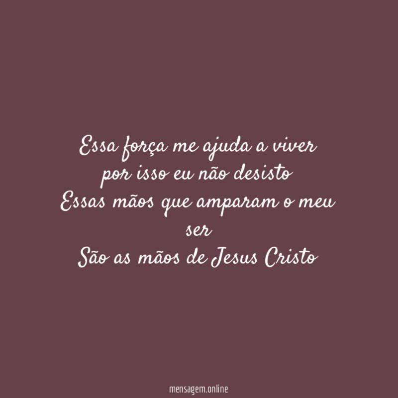 Essa força me ajuda a viver por isso eu