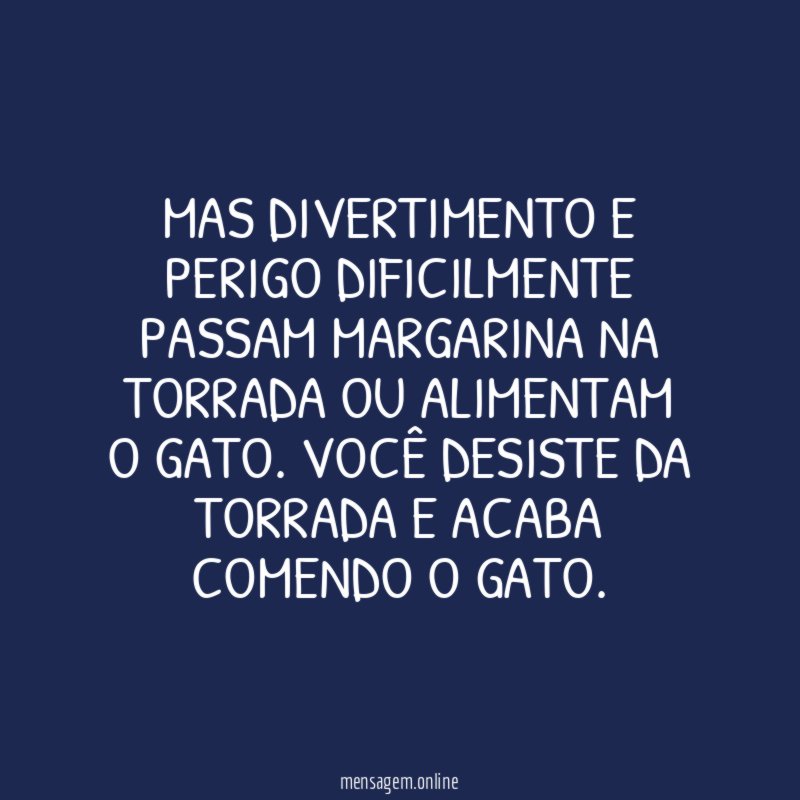 Mas divertimento e perigo dificilmente passam margarina na