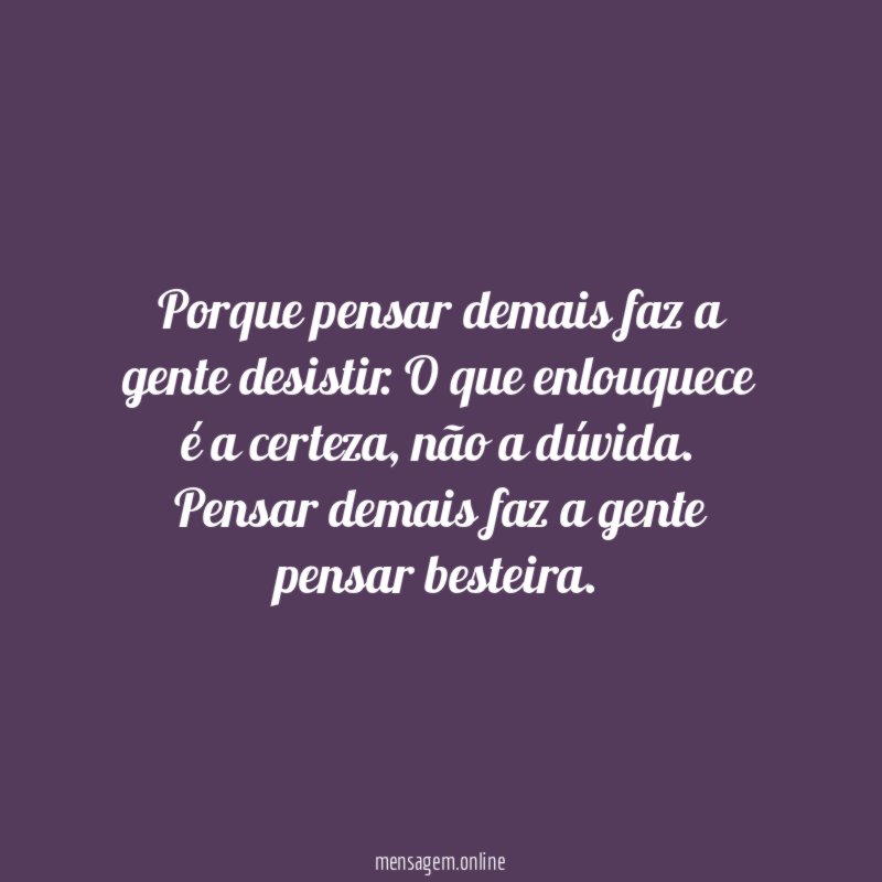 Porque pensar demais faz a gente desistir