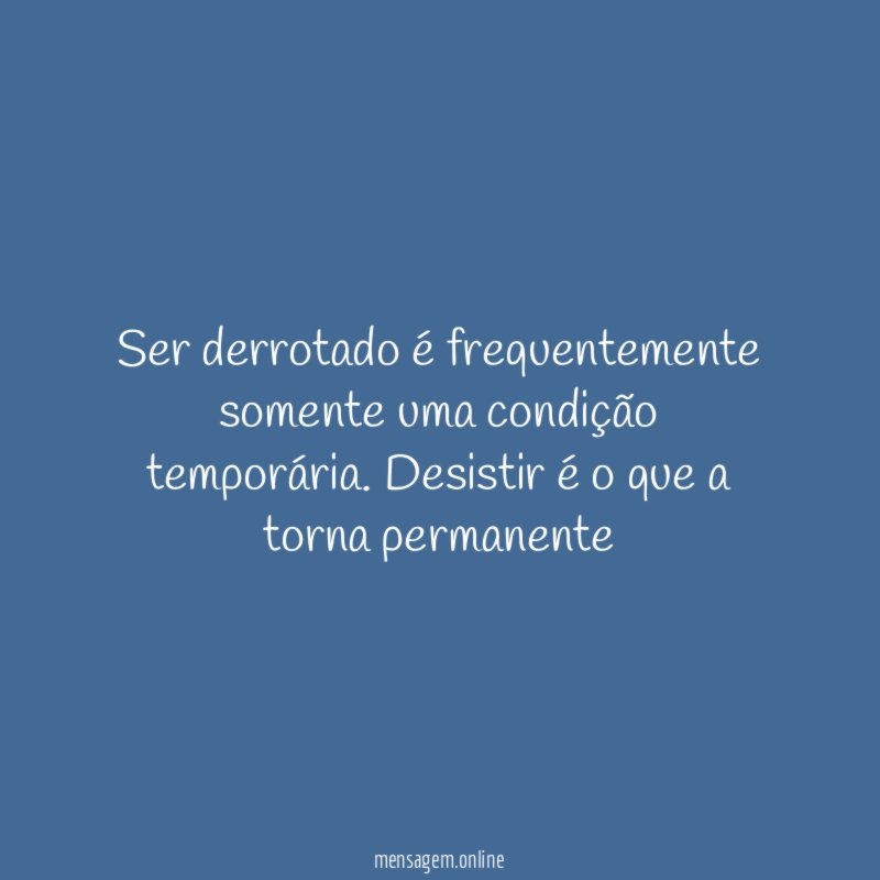 Ser derrotado é frequentemente somente uma condição temporária