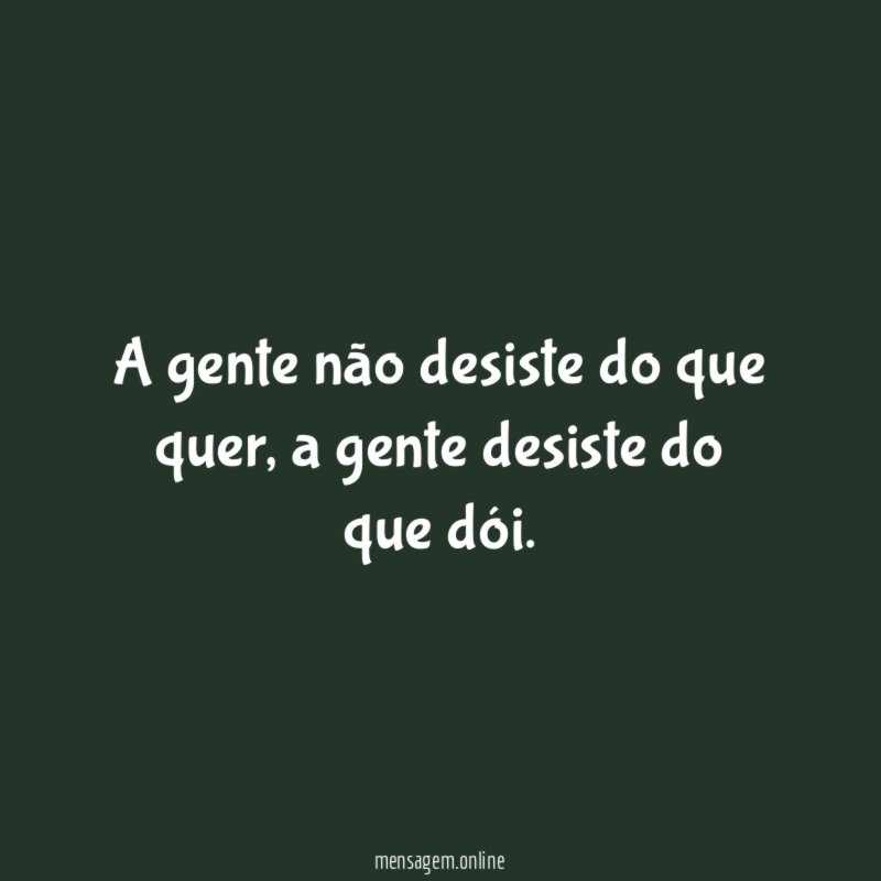 A gente não desiste do que quer