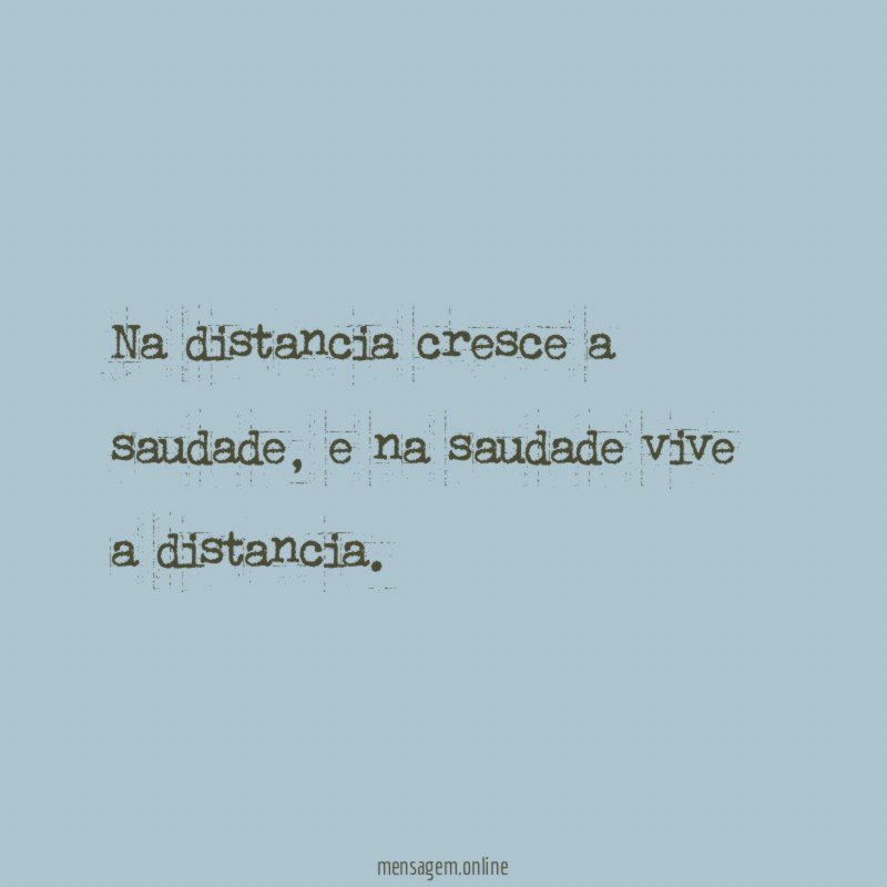 Na distancia cresce a saudade