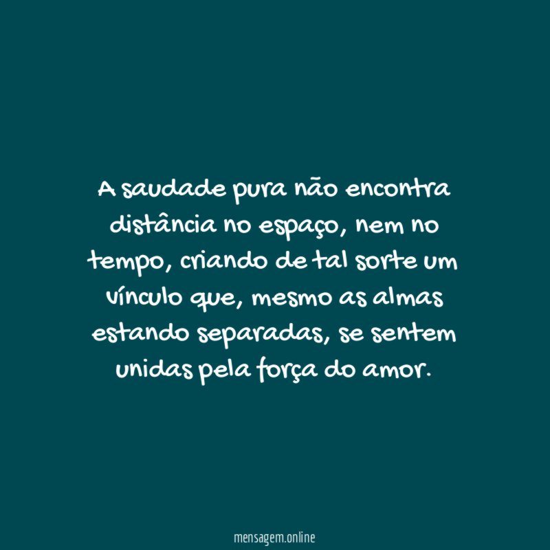 A saudade pura não encontra distância no espaço