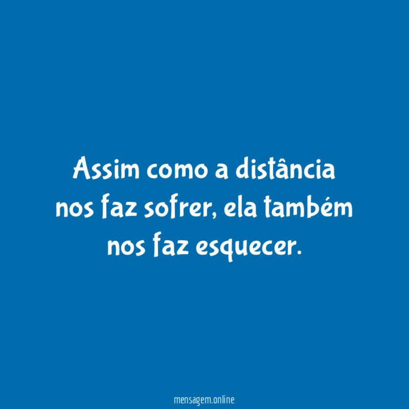 Assim como a distância nos faz sofrer