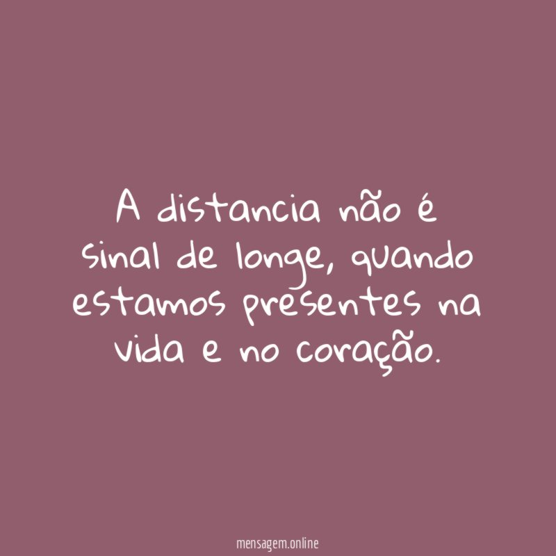 A distancia não é sinal de longe