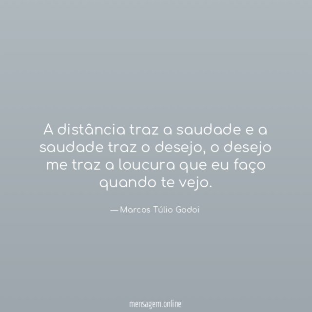 A distância traz a saudade e a saudade traz o desejo