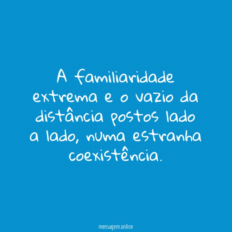 A familiaridade extrema e o vazio da distância
