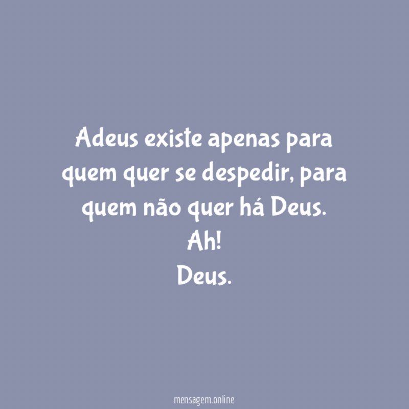 Adeus existe apenas para quem quer se despedir