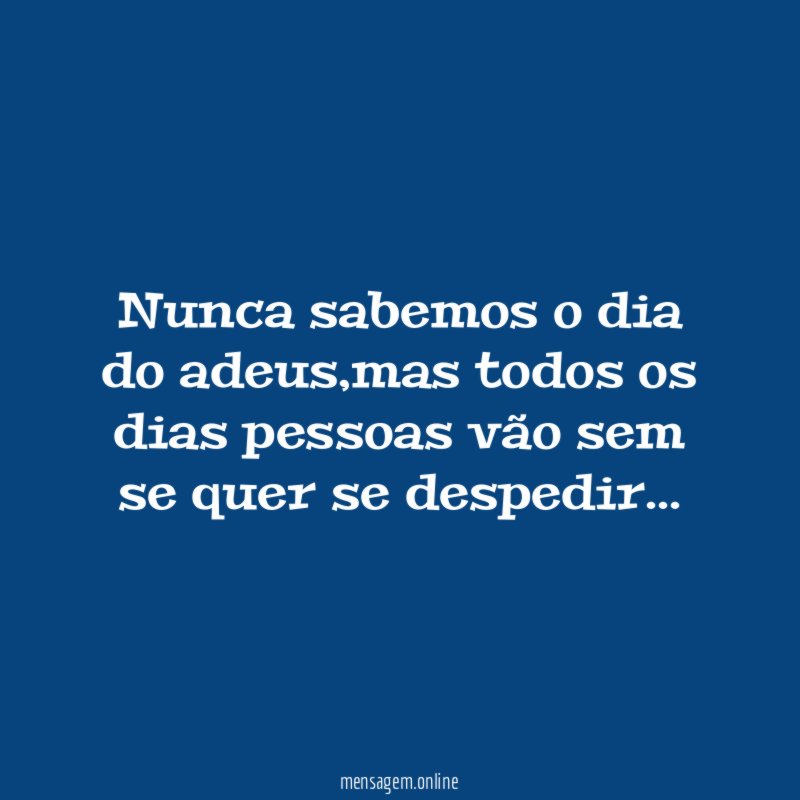 Nunca sabemos o dia do adeus