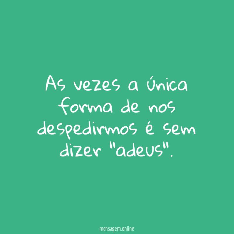 as vezes a única forma de nos despedirmos é sem dizer "adeus"