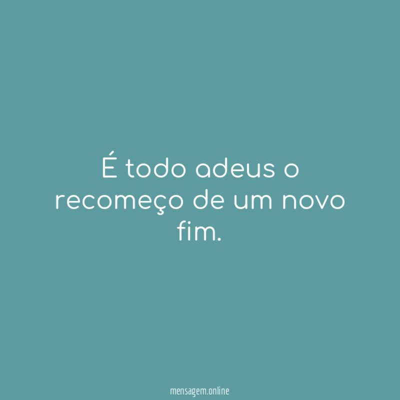 É todo adeus o recomeço de um novo fim