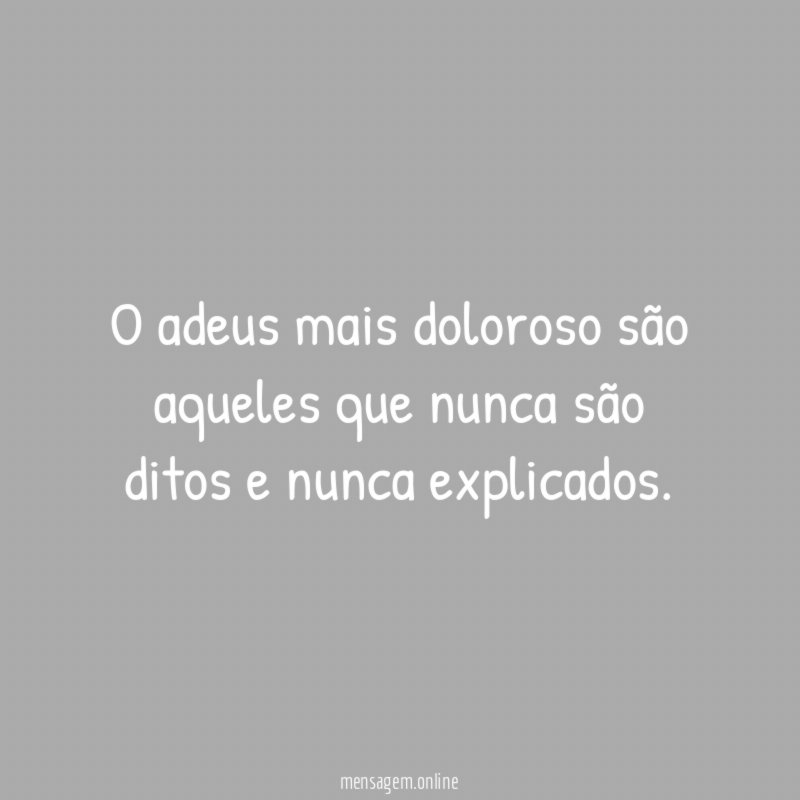 O adeus mais doloroso são aqueles que nunca