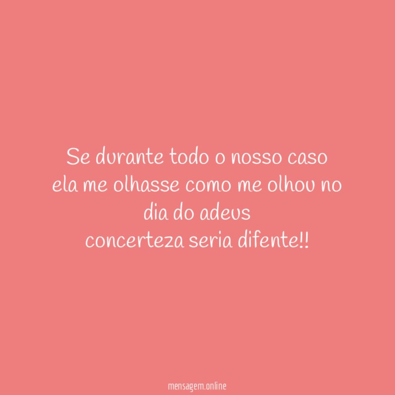 Se durante todo o nosso caso ela me olhasse