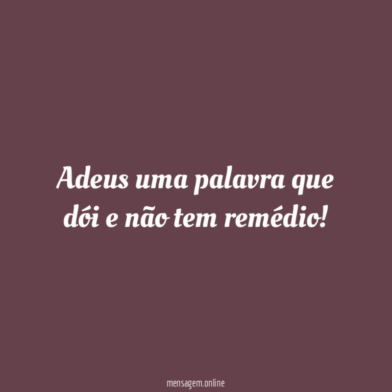 Adeus uma palavra que dói e não tem remédio