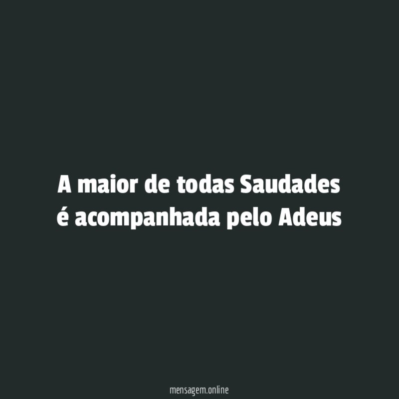 A maior de todas Saudades é acompanhada pelo Adeus