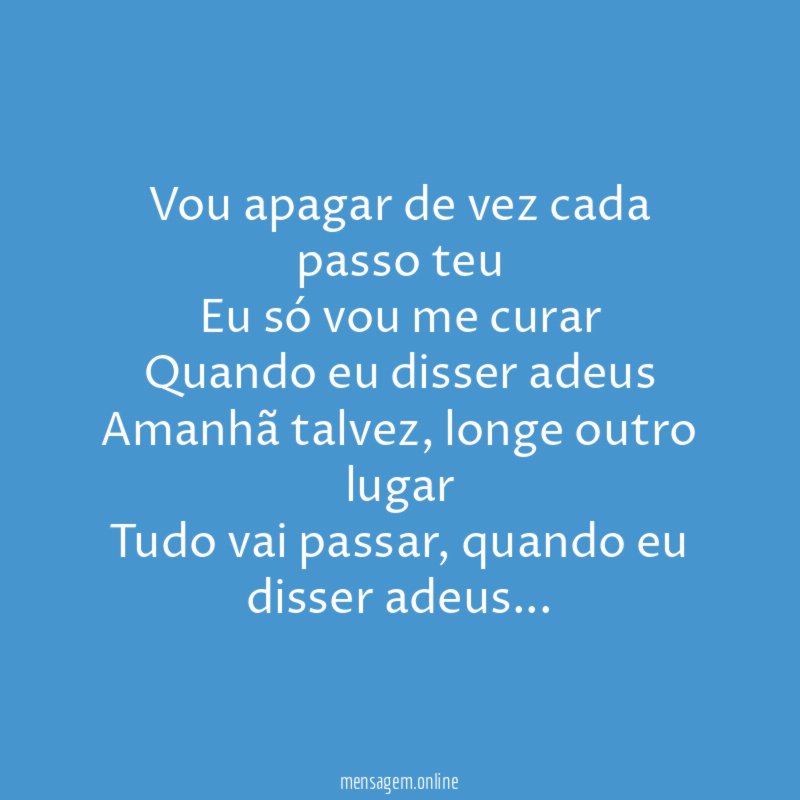 Vou apagar de vez cada passo teu Eu só