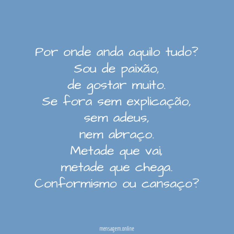 Por onde anda aquilo tudo?
Sou de paixão,
de gostar muito.