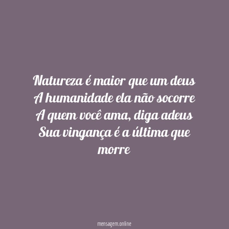 Natureza é maior que um deus A humanidade ela